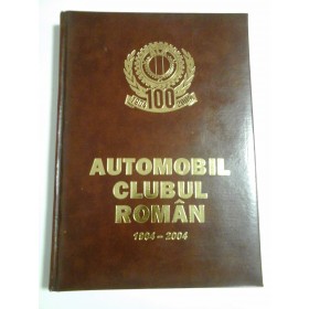 AUTOMOBIL CLUBUL ROMAN 1904-2004 - CONSTANTIN NICULESCU